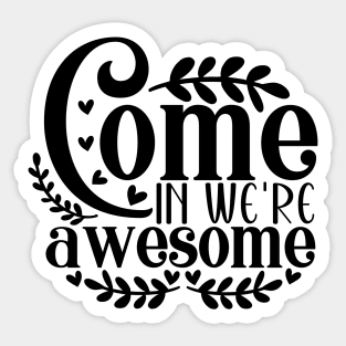 come in we're awesome Sticker